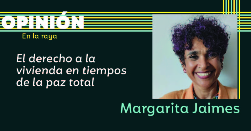 El derecho a la vivienda en tiempos de la paz total - Revista RAYA