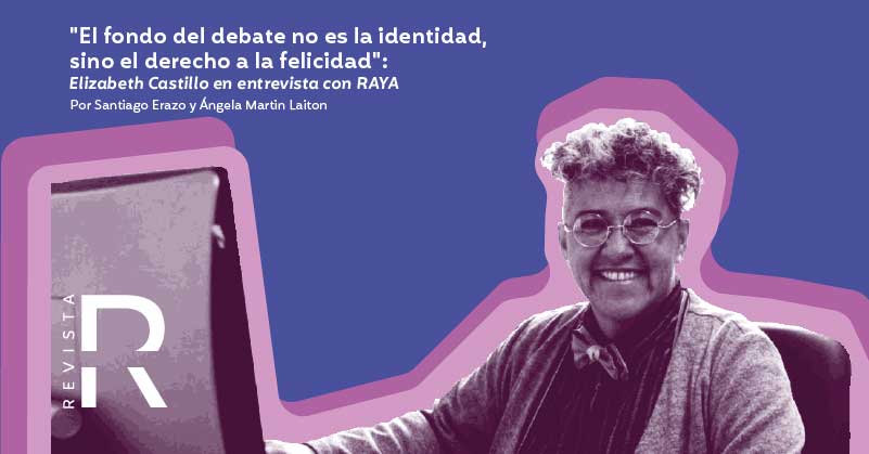 "El fondo del debate no es la identidad, sino el derecho a la felicidad": Elizabeth Castillo en entrevista con RAYA
