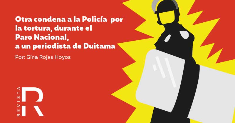 Otra condena a la Policía por la tortura, durante el Paro Nacional, a un periodista de Duitama 