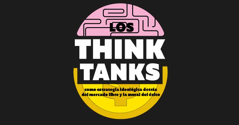 Los think tanks como estrategia ideológica detrás del mercado libre y la moral del éxito