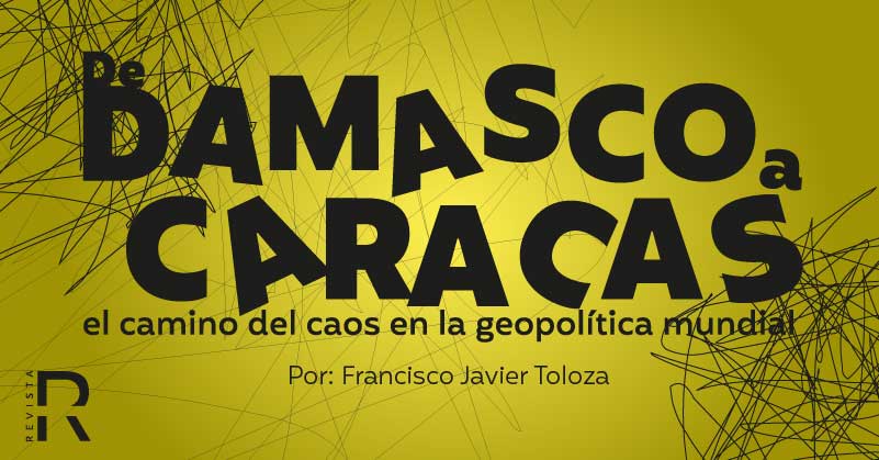 De Damasco a Caracas: el camino del caos en la geopolítica mundial