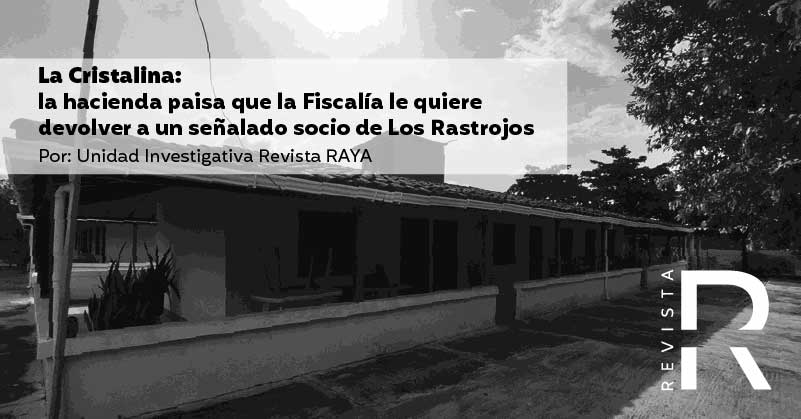 La Cristalina: la hacienda paisa que la Fiscalía le quiere devolver a un señalado socio de Los Rastrojos