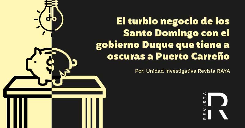 El turbio negocio de los Santo Domingo con el gobierno Duque que tiene a oscuras a Puerto Carreño