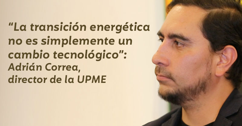 “La transición energética no es simplemente un cambio tecnológico”: Adrián Correa, director de la UPME