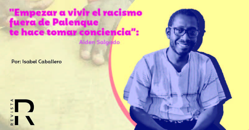 “Empezar a vivir el racismo fuera de Palenque te hace tomar conciencia”: Aiden Salgado