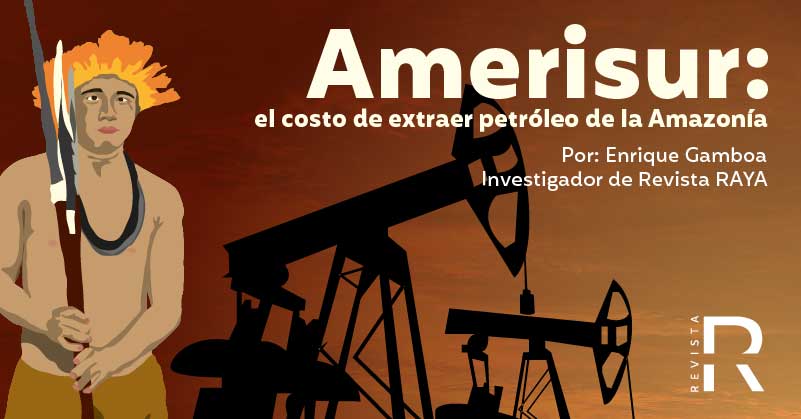 Amerisur: el costo de extraer petróleo de la Amazonía
