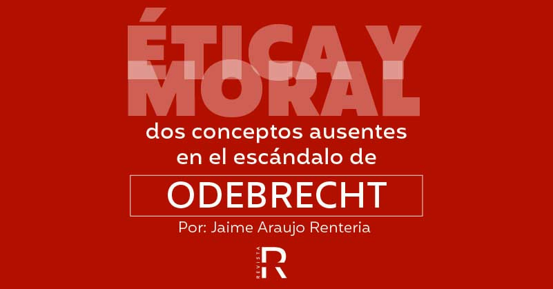 Ética y moral: dos conceptos ausentes en el escándalo de Odebrecht