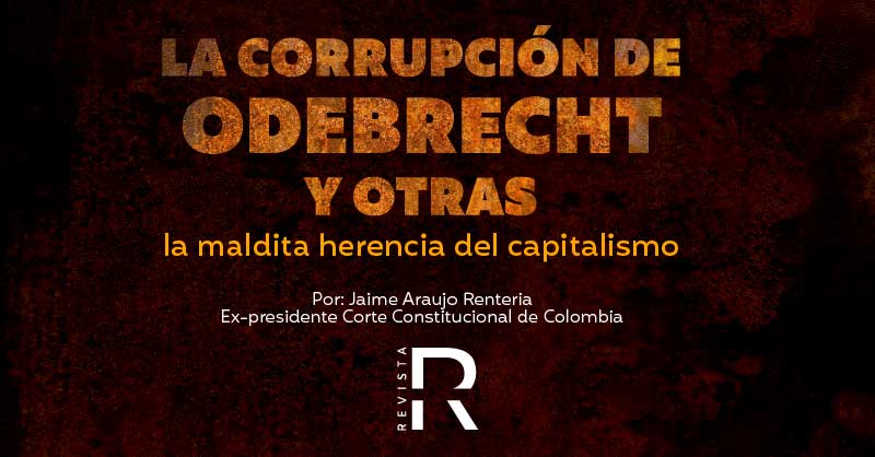La corrupción de Odebrecht y otras, la maldita herencia del capitalismo. Parte 2