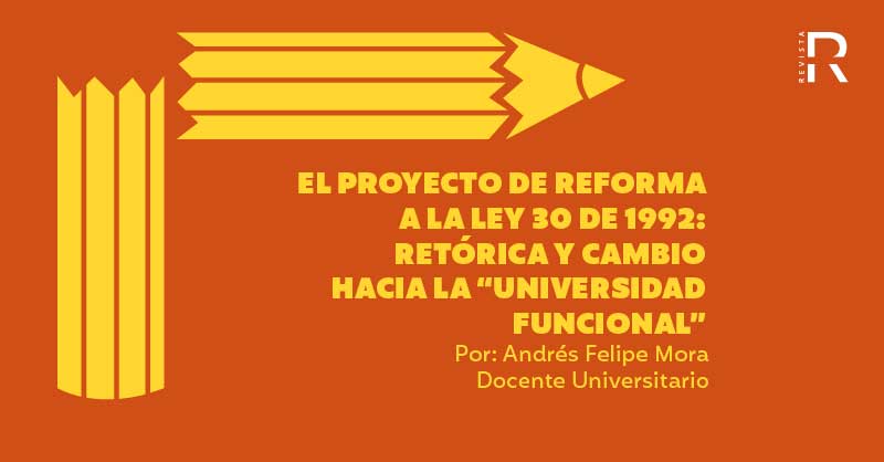 El proyecto de reforma a la Ley 30 de 1992: retórica y cambio hacia la “universidad funcional”