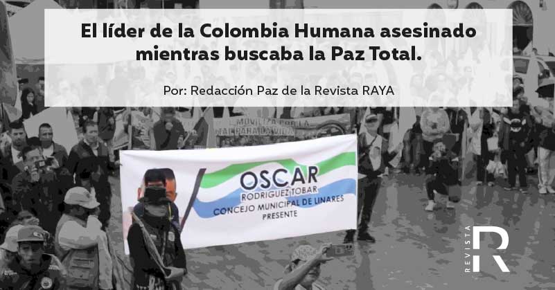 El líder de la Colombia Humana asesinado mientras buscaba la Paz Total