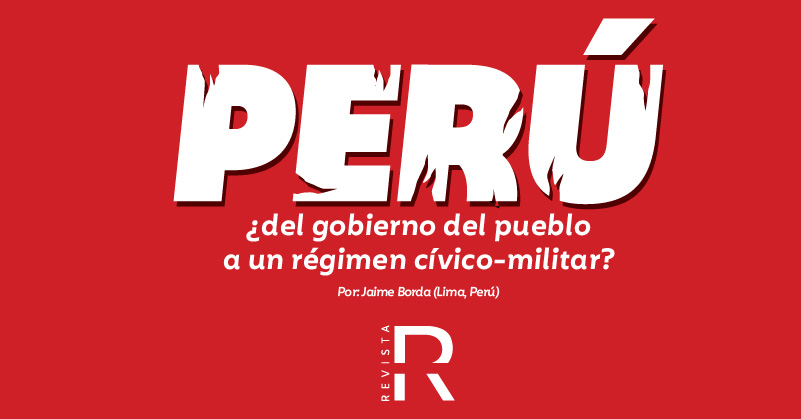 Perú: ¿del gobierno del pueblo a un régimen cívico-militar?