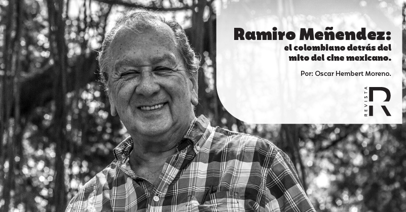 Ramiro Meléndez: el colombiano detrás del mito del cine mexicano.