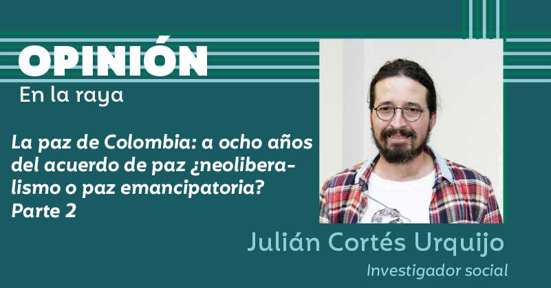 La paz de Colombia: a ocho años del acuerdo de paz ¿neoliberalismo o paz emancipatoria? | Parte 2